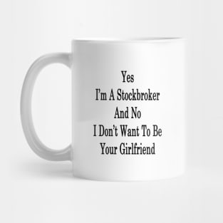 Yes I'm A Stockbroker And No I Don't Want To Be Your Girlfriend Mug